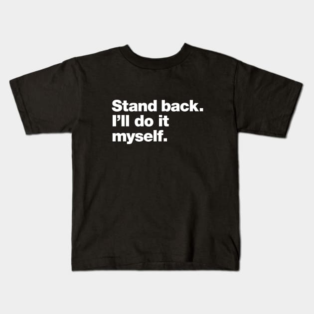 Stand back. I'll do it myself. Kids T-Shirt by Chestify